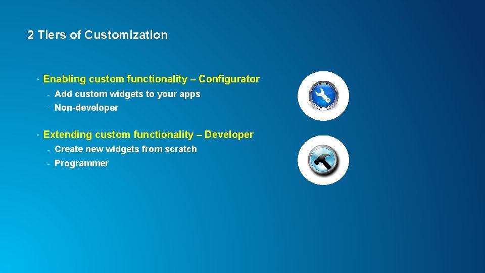 2 Tiers of Customization • • Enabling custom functionality – Configurator - Add custom 2 Tiers of Customization • • Enabling custom functionality – Configurator - Add custom