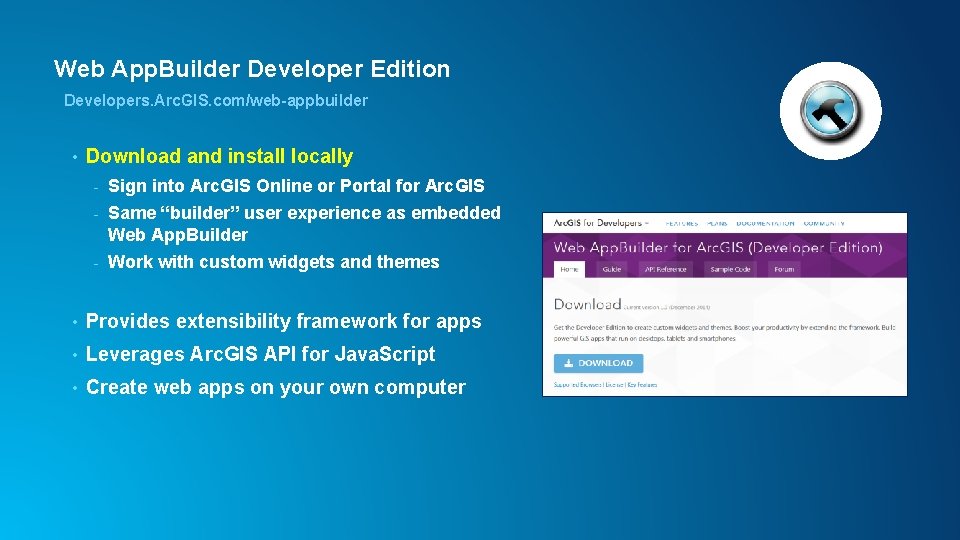 Web App. Builder Developer Edition Developers. Arc. GIS. com/web-appbuilder • Download and install locally Web App. Builder Developer Edition Developers. Arc. GIS. com/web-appbuilder • Download and install locally