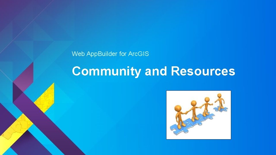 Web App. Builder for Arc. GIS Community and Resources Web App. Builder for Arc. GIS Community and Resources