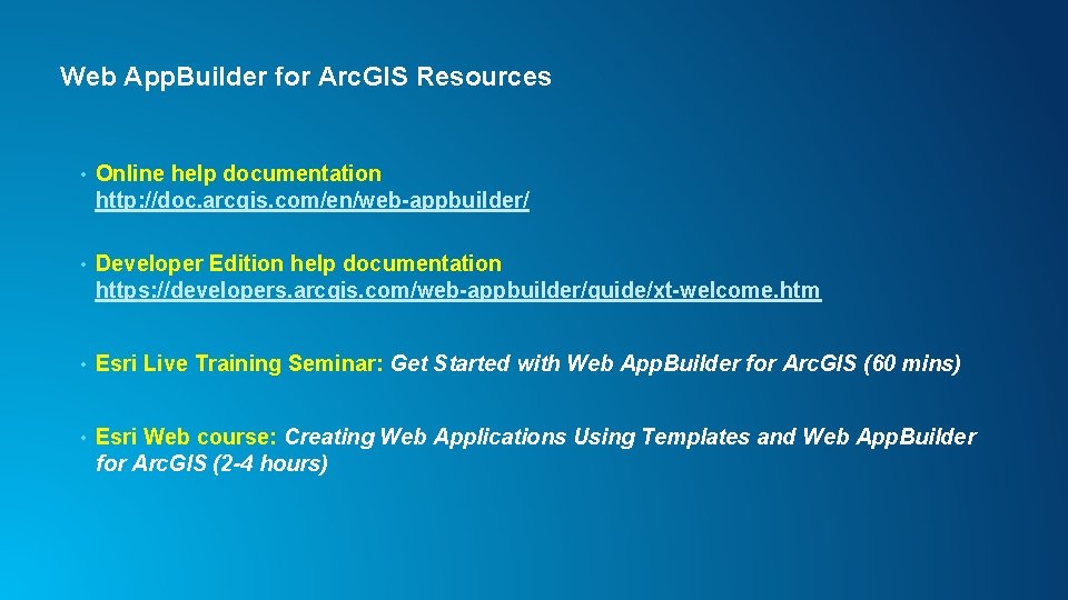 Web App. Builder for Arc. GIS Resources • Online help documentation http: //doc. arcgis. Web App. Builder for Arc. GIS Resources • Online help documentation http: //doc. arcgis.