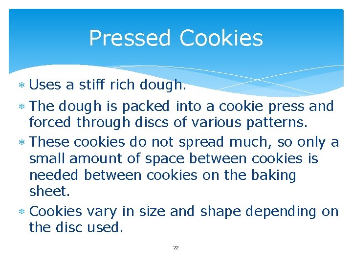 Pressed Cookies Uses a stiff rich dough. The dough is packed into a cookie