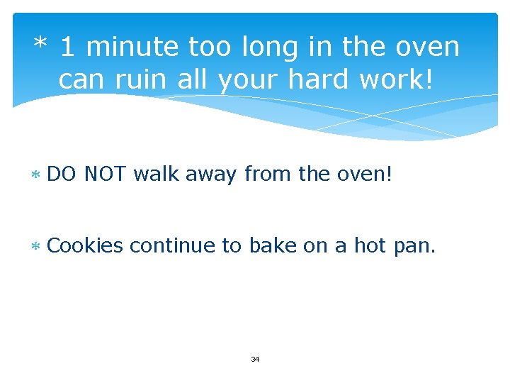 * 1 minute too long in the oven can ruin all your hard work!