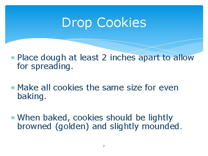 Drop Cookies Place dough at least 2 inches apart to allow for spreading. Make