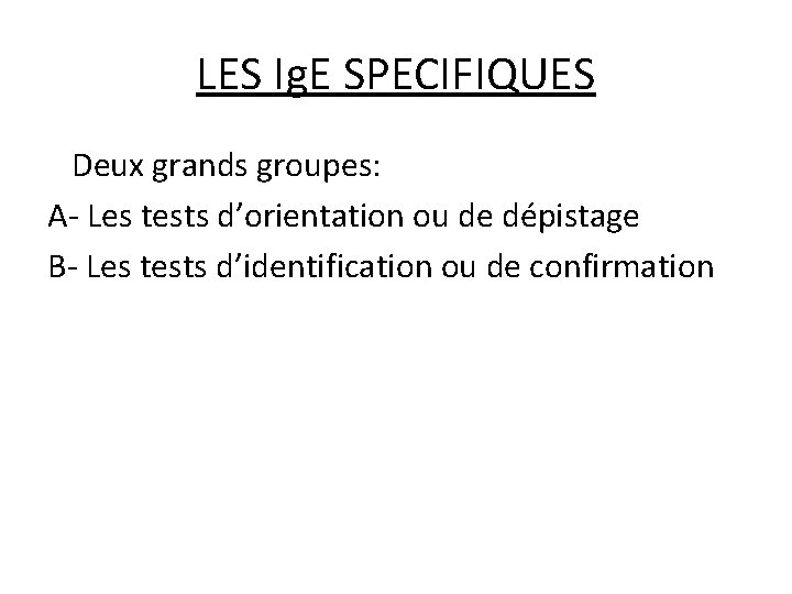 LES Ig. E SPECIFIQUES Deux grands groupes: A- Les tests d’orientation ou de dépistage