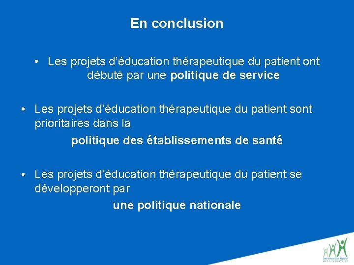 En conclusion • Les projets d’éducation thérapeutique du patient ont débuté par une politique
