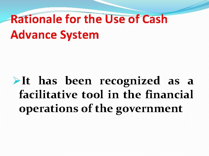 Rationale for the Use of Cash Advance System ØIt has been recognized as a