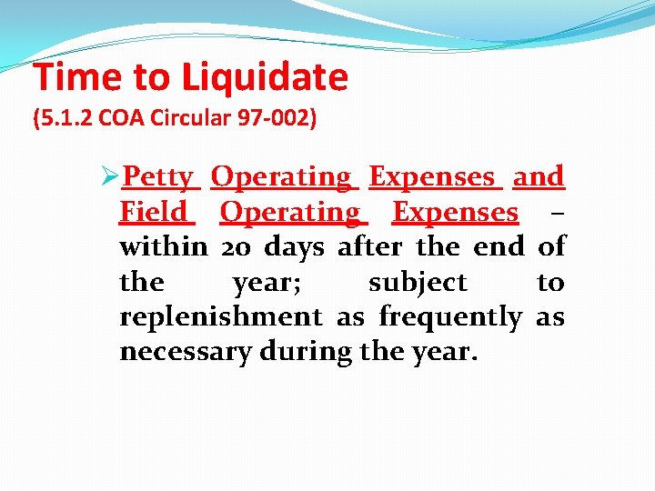 Time to Liquidate (5. 1. 2 COA Circular 97 -002) ØPetty Operating Expenses and