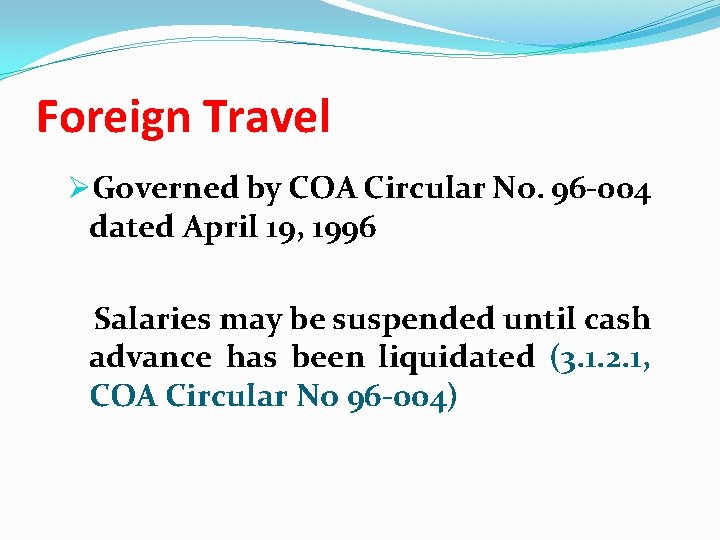 Foreign Travel ØGoverned by COA Circular No. 96 -004 dated April 19, 1996 Salaries