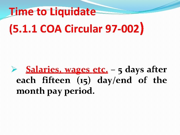 Time to Liquidate (5. 1. 1 COA Circular 97 -002) Ø Salaries, wages etc.