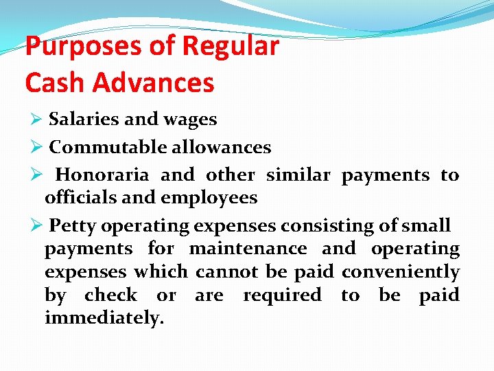 Purposes of Regular Cash Advances Ø Salaries and wages Ø Commutable allowances Ø Honoraria