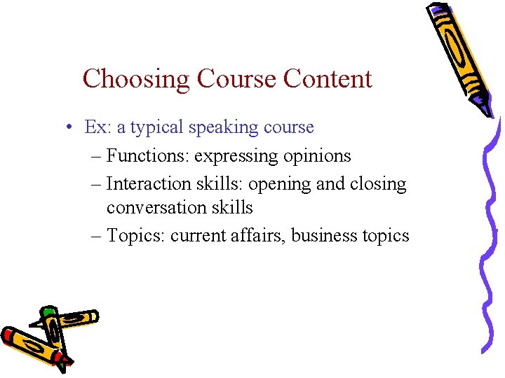 Choosing Course Content • Ex: a typical speaking course – Functions: expressing opinions –