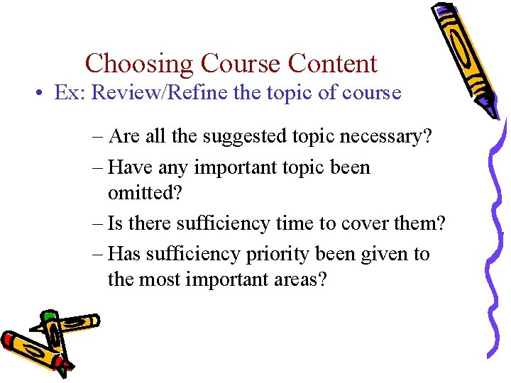 Choosing Course Content • Ex: Review/Refine the topic of course – Are all the