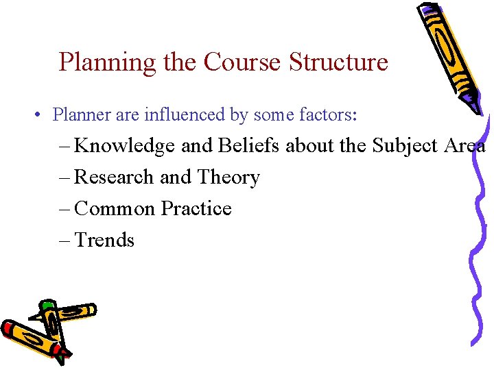 Planning the Course Structure • Planner are influenced by some factors: – Knowledge and