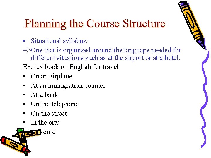 Planning the Course Structure • Situational syllabus: =>One that is organized around the language