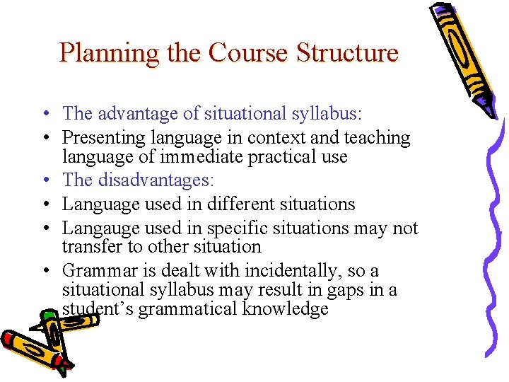 Planning the Course Structure • The advantage of situational syllabus: • Presenting language in