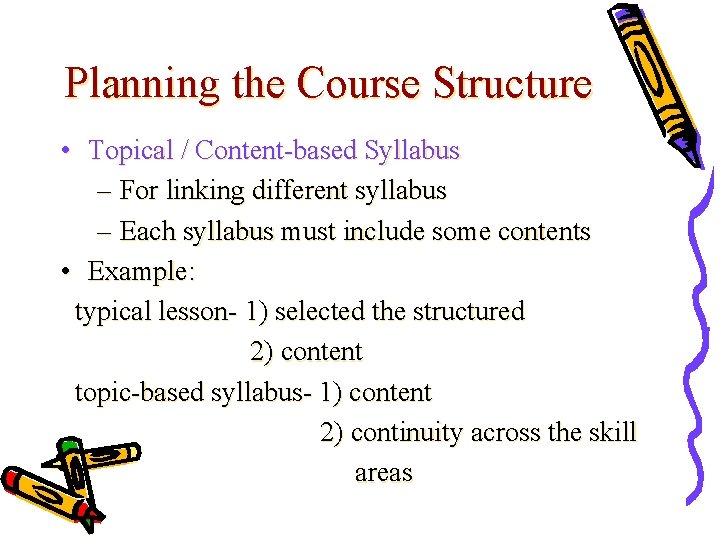 Planning the Course Structure • Topical / Content-based Syllabus – For linking different syllabus