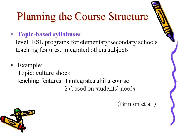 Planning the Course Structure • Topic-based syllabuses level: ESL programs for elementary/secondary schools teaching