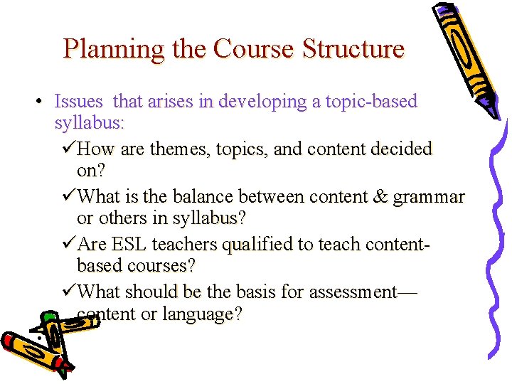 Planning the Course Structure • Issues that arises in developing a topic-based syllabus: üHow