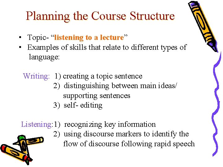 Planning the Course Structure • Topic- “listening to a lecture” • Examples of skills