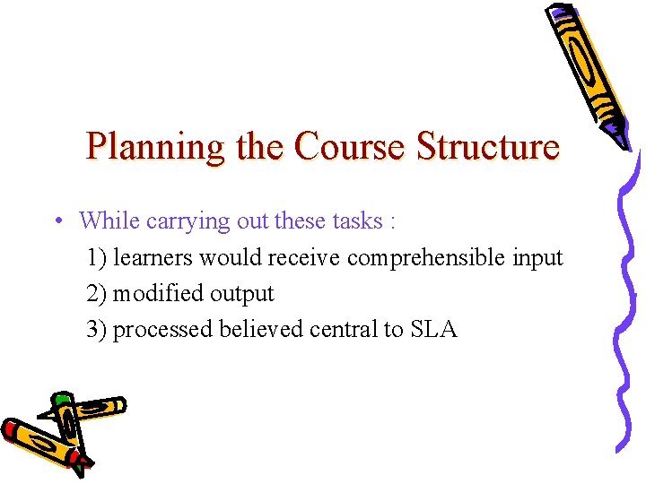 Planning the Course Structure • While carrying out these tasks : 1) learners would