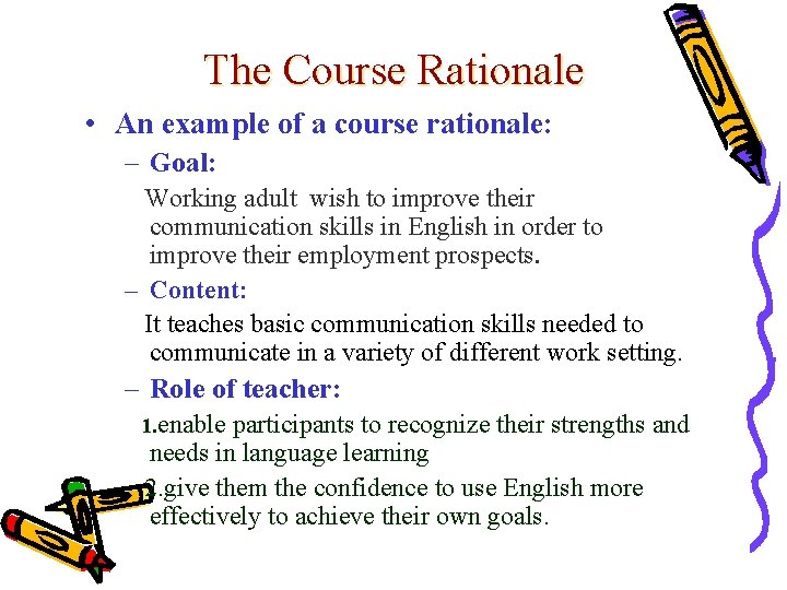 The Course Rationale • An example of a course rationale: – Goal: Working adult