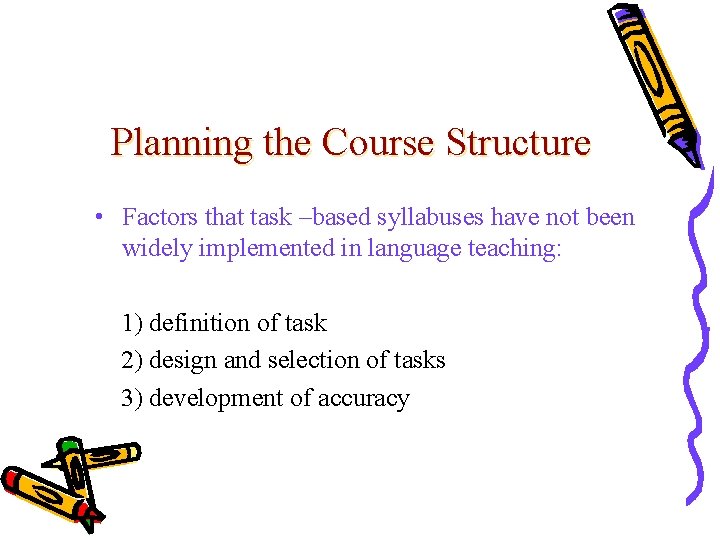 Planning the Course Structure • Factors that task –based syllabuses have not been widely