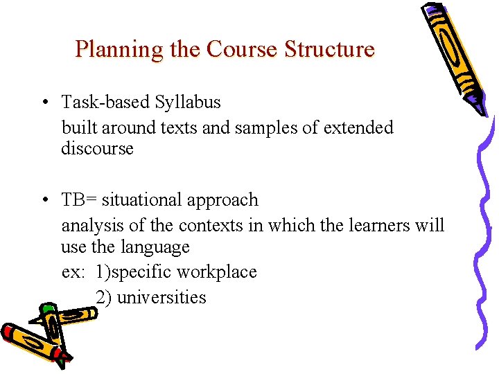 Planning the Course Structure • Task-based Syllabus built around texts and samples of extended