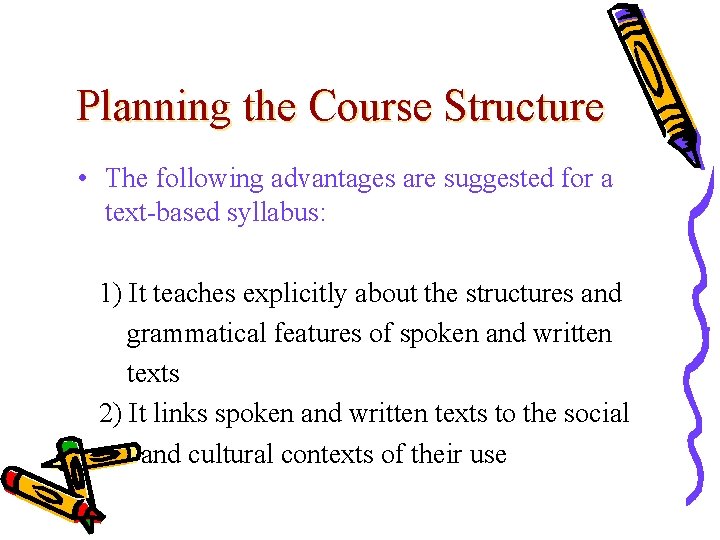 Planning the Course Structure • The following advantages are suggested for a text-based syllabus: