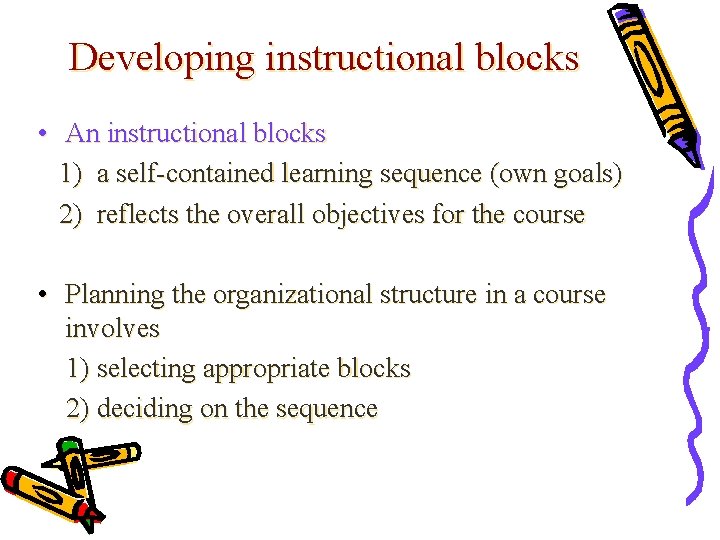 Developing instructional blocks • An instructional blocks 1) a self-contained learning sequence (own goals)