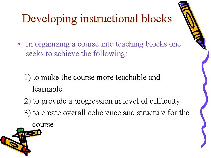 Developing instructional blocks • In organizing a course into teaching blocks one seeks to