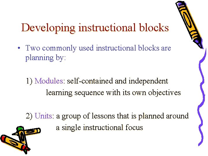 Developing instructional blocks • Two commonly used instructional blocks are planning by: 1) Modules: