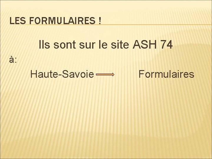 LES FORMULAIRES ! Ils sont sur le site ASH 74 à: Haute-Savoie Formulaires 