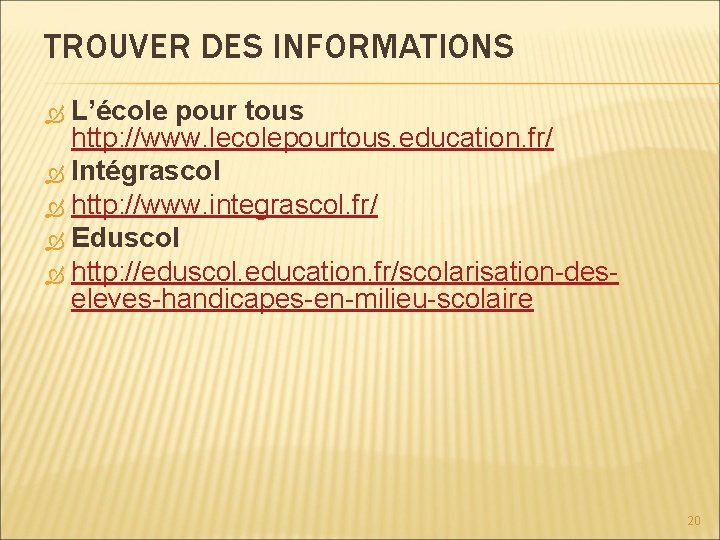 TROUVER DES INFORMATIONS L’école pour tous http: //www. lecolepourtous. education. fr/ Intégrascol http: //www.