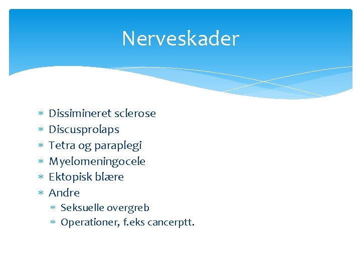 Nerveskader Dissimineret sclerose Discusprolaps Tetra og paraplegi Myelomeningocele Ektopisk blære Andre Seksuelle overgreb Operationer,