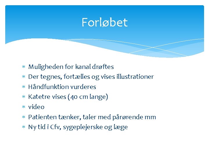Forløbet Muligheden for kanal drøftes Der tegnes, fortælles og vises illustrationer Håndfunktion vurderes Katetre
