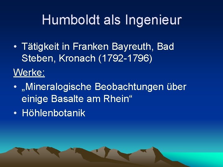 Humboldt als Ingenieur • Tätigkeit in Franken Bayreuth, Bad Steben, Kronach (1792 -1796) Werke: