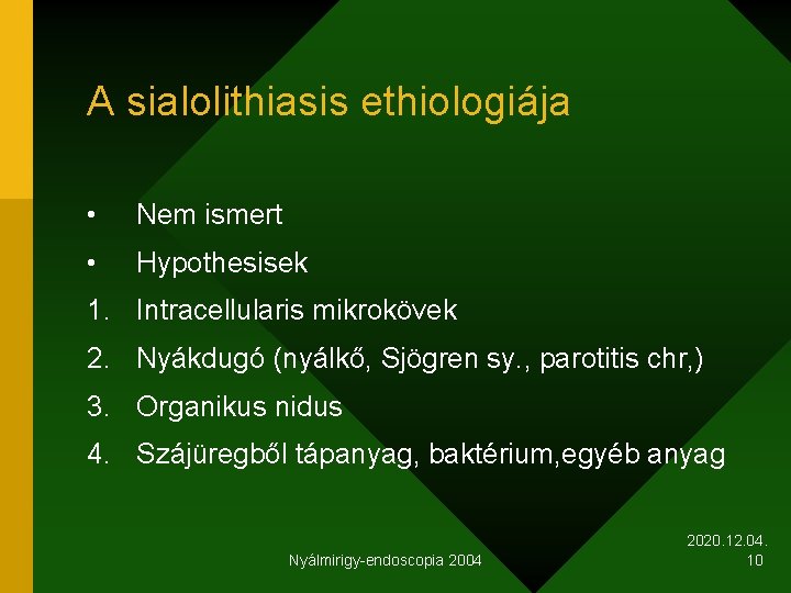 A sialolithiasis ethiologiája • Nem ismert • Hypothesisek 1. Intracellularis mikrokövek 2. Nyákdugó (nyálkő,