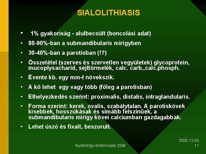 SIALOLITHIASIS • 1% gyakoriság - alulbecsült (boncolási adat) • 80 -90%-ban a submandibularis mirigyben