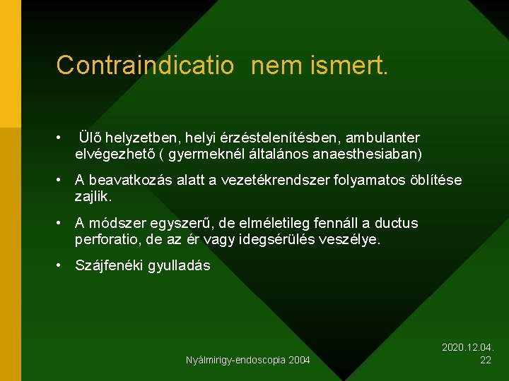 Contraindicatio nem ismert. • Ülő helyzetben, helyi érzéstelenítésben, ambulanter elvégezhető ( gyermeknél általános anaesthesiaban)