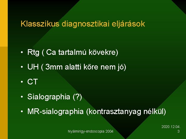 Klasszikus diagnosztikai eljárások • Rtg ( Ca tartalmú kövekre) • UH ( 3 mm