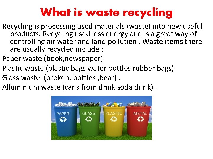 What is waste recycling Recycling is processing used materials (waste) into new useful products.