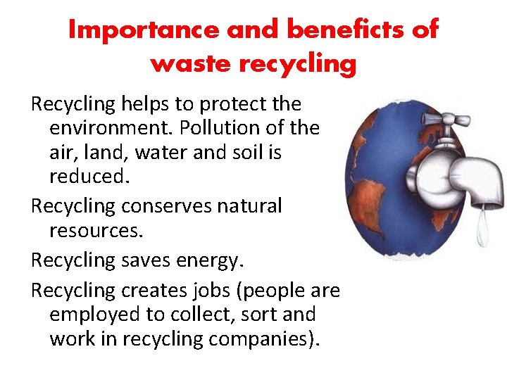 Importance and beneficts of waste recycling Recycling helps to protect the environment. Pollution of