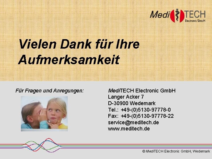 Vielen Dank für Ihre Aufmerksamkeit Für Fragen und Anregungen: Medi. TECH Electronic Gmb. H