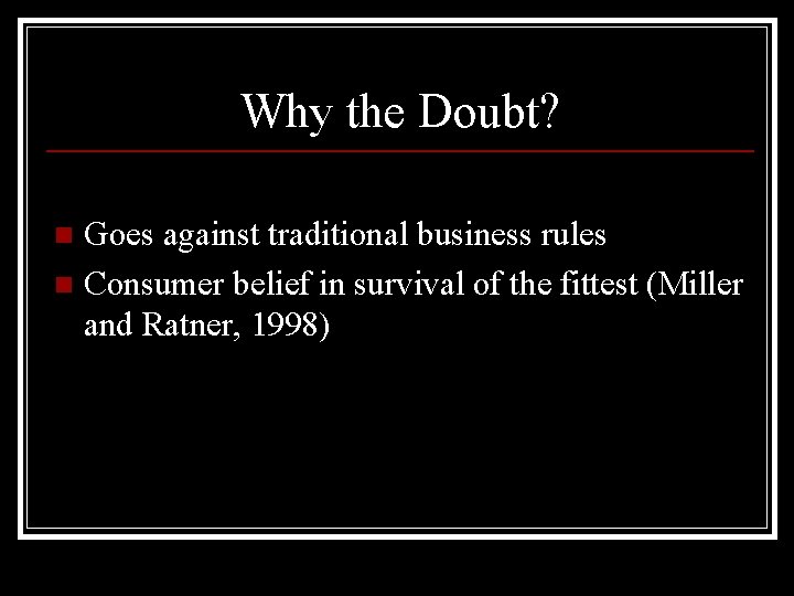 Why the Doubt? Goes against traditional business rules n Consumer belief in survival of