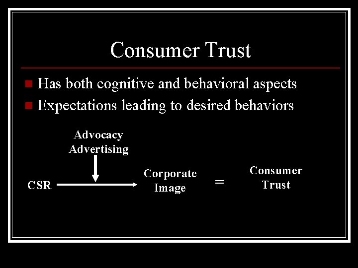 Consumer Trust Has both cognitive and behavioral aspects n Expectations leading to desired behaviors