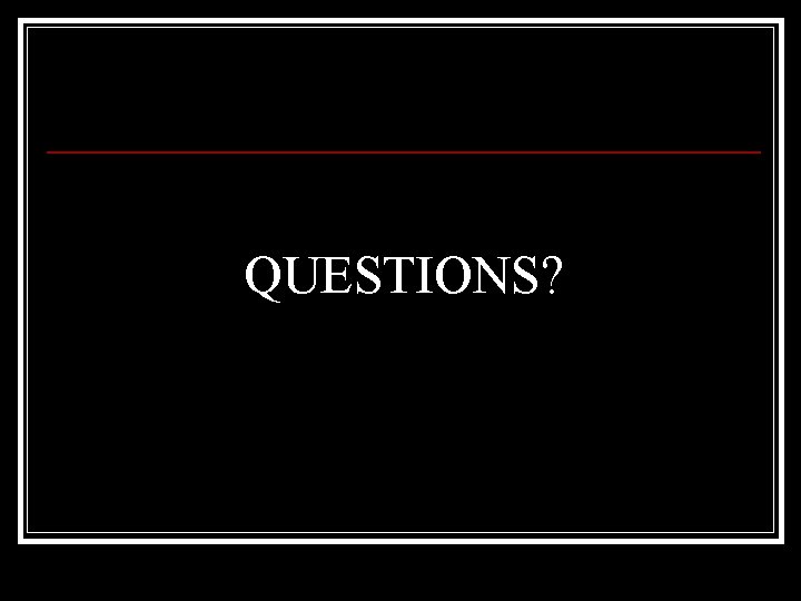 QUESTIONS? 