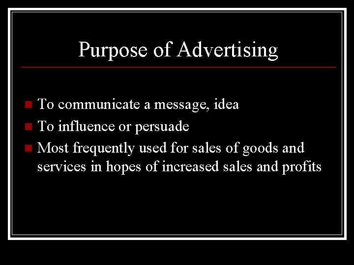 Purpose of Advertising To communicate a message, idea n To influence or persuade n
