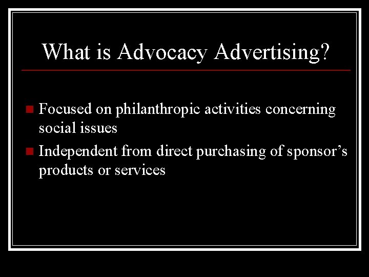 What is Advocacy Advertising? Focused on philanthropic activities concerning social issues n Independent from