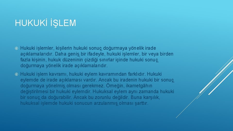 HUKUKİ İŞLEM Hukuki işlemler, kişilerin hukuki sonuç doğurmaya yönelik irade açıklamalarıdır. Daha geniş bir