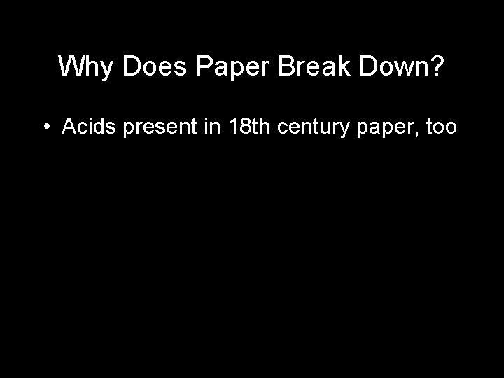 Why Does Paper Break Down? • Acids present in 18 th century paper, too